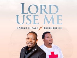 Harold Chaala, Oncemore Six, Lord Use Me, mp3, download, datafilehost, toxicwap, fakaza, Gospel Songs, Gospel, Gospel Music, Christian Music, Christian Song