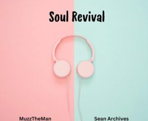 MuzzTheMan, Sean Archives, Mr-Luu De Stylist, Soul Revival, mp3, download, datafilehost, toxicwap, fakaza,House Music, Amapiano, Amapiano 2025, Amapiano Mix, Amapiano Music