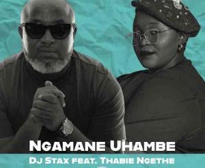 DJ Stax, Ngamane Uhambe, Thabie Ngethe, mp3, download, datafilehost, toxicwap, fakaza,House Music, Amapiano, Amapiano 2025, Amapiano Mix, Amapiano Music