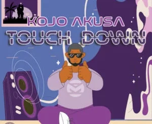 Kojo Akusa, Touch Down, mp3, download, datafilehost, toxicwap, fakaza, Deep House Mix, Deep House, Deep House Music, Deep Tech, Afro Deep Tech, House Music