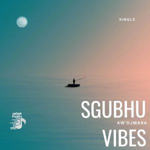Aw’DjMara, Sgubhu Vibes, mp3, download, datafilehost, toxicwap, fakaza,House Music, Amapiano,  Amapiano 2025, Amapiano Mix, Amapiano Music