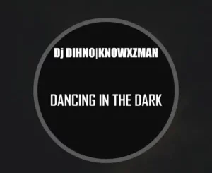 DJ DIHNO, Dancing In The Dark, Knowxzman, mp3, download, datafilehost, toxicwap, fakaza, Deep House Mix, Deep House, Deep House Music, Deep Tech, Afro Deep Tech, House Music