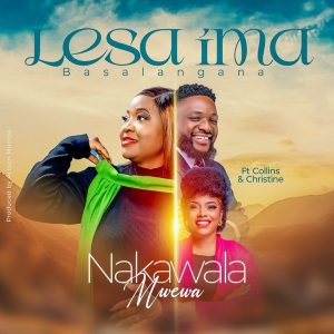 Nakawala Mwewa, Lesa Ima Basalangane, Christene, Collins, mp3, download, datafilehost, toxicwap, fakaza, Gospel Songs,  Gospel, Gospel Music, Christian Music, Christian Songs