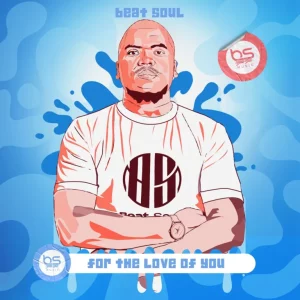 Beat Soul – For The Love Of You, download ,zip, zippyshare, fakaza, EP, datafilehost, album, Soulful House Mix, Soulful House, Soulful House Music, House Music