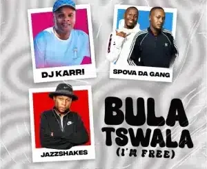 DJ Karri, Bula Tswala, Im Free, Spova Da Gang, Jazz Shakes, Enny Man, Mfana Kah Gogo, Deep Saints, mp3, download, datafilehost, toxicwap, fakaza,House Music, Amapiano, Amapiano 2025, Amapiano Mix, Amapiano Music