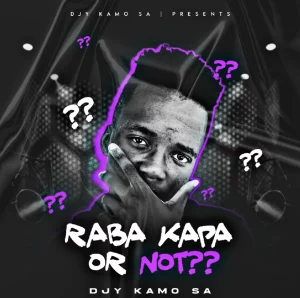 Djy Kamo sa, Raba Kapa or Not??, download, zip, zippyshare, fakaza, EP, datafilehost, album, House Music, Amapinao, Amapiano 2025, Amapiano Mix, Amapiano Music