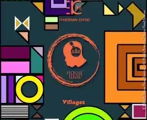 Ethiopian Chyld, Villages, mp3, download, datafilehost, toxicwap, fakaza, Afro House, Afro House 2025, Afro House Mix, Afro House Music, Afro Tech, House Music