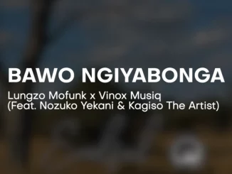 Lungzo Mofunk, Bawo Ngiyabonga, Vinox, Nozuko Yekani, Kagiso The Artist, mp3, download, datafilehost, toxicwap, fakaza,House Music, Amapiano, Amapiano 2025, Amapiano Mix, Amapiano Music