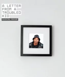Musical Majur, A LETTER FROM A TROUBLED KID,download ,zip, zippyshare, fakaza, EP, datafilehost, album, Hiphop, Hip hop music, Hip Hop Songs, Hip Hop Mix, Hip Hop, Rap, Rap Music