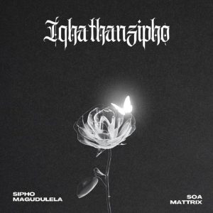 Sipho Magudulela, Soa Mattrix, Iqhathanzipho, download, zip, zippyshare, fakaza, EP, datafilehost, album, House Music, Amapinao, Amapiano 2025, Amapiano Mix, Amapiano Music
