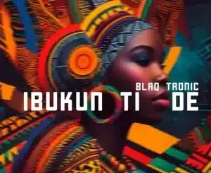 Blaq Tronic, Ibukun Ti De, mp3, download, datafilehost, toxicwap, fakaza, Afro House, Afro House 2025, Afro House Mix, Afro House Music, Afro Tech, House Music