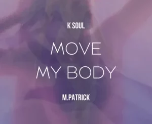K Soul, Move My Body, M.Patrick,mp3, download, datafilehost, toxicwap, fakaza, Deep House Mix, Deep House, Deep House Music, Deep Tech, Afro Deep Tech, House Music