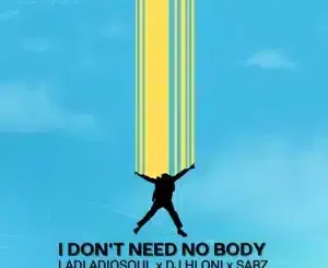 Ladi Adiosoul, I Don't Need No Body ft DJ Hloni, Sabz, mp3, download, datafilehost, toxicwap, fakaza, Deep House Mix, Deep House, Deep House Music, Deep Tech, Afro Deep Tech, House Music