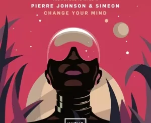 Pierre Johnson, Change Your Mind, Simeon, mp3, download, datafilehost, toxicwap, fakaza, Afro House, Afro House 2025, Afro House Mix, Afro House Music, Afro Tech, House Music