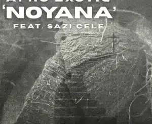 Afro Exotiq, Noyana, Extended Mix, Sazi Cele, mp3, download, datafilehost, toxicwap, fakaza, Afro House, Afro House 2025, Afro House Mix, Afro House Music, Afro Tech, House Music