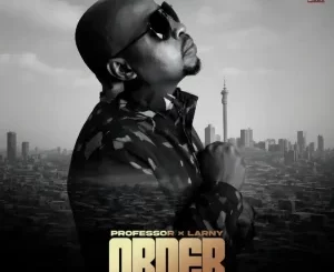 Professor, Order, Larny, mp3, download, datafilehost, toxicwap, fakaza,House Music, Amapiano, Amapiano 2025, Amapiano Mix, Amapiano Music