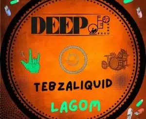 TebzaLiquid, Lagom, mp3, download, datafilehost, toxicwap, fakaza, Deep House Mix, Deep House, Deep House Music, Deep Tech, Afro Deep Tech, House Music