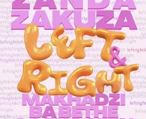 Zanda Zakuza, Left, Right, Makhadzi, Ba Bethe Gashoazen, mp3, download, datafilehost, toxicwap, fakaza, Afro House, Afro House 2025, Afro House Mix, Afro House Music, Afro Tech, House Music