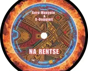 Aero Manyelo, Na Rentse, X-Dogginit, mp3, download, datafilehost, toxicwap, fakaza, Afro House, Afro House 2025, Afro House Mix, Afro House Music, Afro Tech, House Music