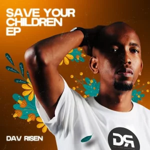 Dav Risen, Save Your Children, download ,zip, zippyshare, fakaza, EP, datafilehost, album, Soulful House Mix, Soulful House, Soulful House Music, House Music