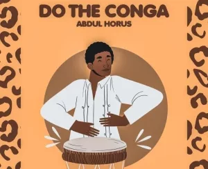 Abdul Horus, Do The Conga, mp3, download, datafilehost, toxicwap, fakaza, Deep House Mix, Deep House, Deep House Music, Deep Tech, Afro Deep Tech, House Music