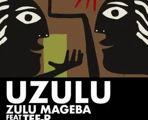 Zulu Mageba, Uzulu, Tee-R, mp3, download, datafilehost, toxicwap, fakaza, Afro House, Afro House 2025, Afro House Mix, Afro House Music, Afro Tech, House Music