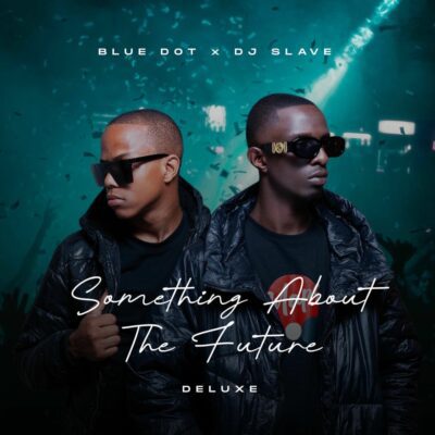 BlueDot, DJ Slave, Something About the Future, Deluxe, download, zip, zippyshare, fakaza, EP, datafilehost, album, House Music, Amapinao, Amapiano 2026, Amapiano Mix, Amapiano Music