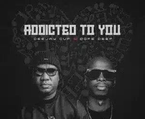 Deejay Cup, Addicted to You, Dopedeep, mp3, download, datafilehost, toxicwap, fakaza, Deep House Mix, Deep House, Deep House Music, Deep Tech, Afro Deep Tech, House Music