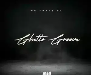 Mr Shane SA, Ghetto Groove, mp3, download, datafilehost, toxicwap, fakaza, Deep House Mix, Deep House, Deep House Music, Deep Tech, Afro Deep Tech, House Music