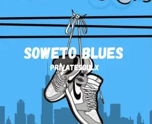 Privatesoulx, Soweto blues, mp3, download, datafilehost, toxicwap, fakaza,House Music, Amapiano, Amapiano 2025, Amapiano Mix, Amapiano Music