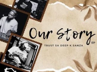 Trust SA, Deep k , Sanza, Our Story, download, zip, zippyshare, fakaza, EP, datafilehost, album, House Music, Amapinao, Amapiano 2026, Amapiano Mix, Amapiano Music