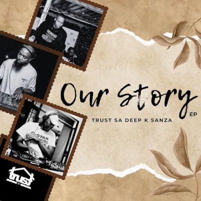 Trust SA, Deep k , Sanza, Our Story, download, zip, zippyshare, fakaza, EP, datafilehost, album, House Music, Amapinao, Amapiano 2026, Amapiano Mix, Amapiano Music
