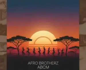 Afro Brotherz, Abcm, mp3, download, datafilehost, toxicwap, fakaza, Afro House, Afro House 2026, Afro House Mix, Afro House Music, Afro Tech, House Music
