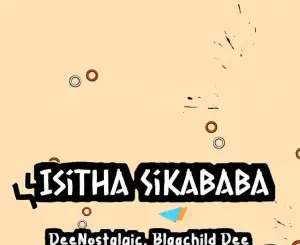 DeeNostalgic, Isitha Sikababa, Blaqchild Dee, mp3, download, datafilehost, toxicwap, fakaza, Deep House Mix, Deep House, Deep House Music, Deep Tech, Afro Deep Tech, House Music