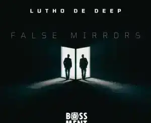 Lutho De Deep, False Mirrors, download ,zip, zippyshare, fakaza, EP, datafilehost, album, Deep House Mix, Deep House, Deep House Music, Deep Tech, Afro Deep Tech, House Music