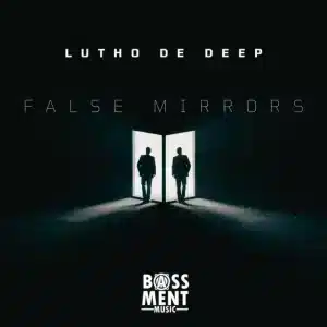Lutho De Deep, False Mirrors, download ,zip, zippyshare, fakaza, EP, datafilehost, album, Deep House Mix, Deep House, Deep House Music, Deep Tech, Afro Deep Tech, House Music