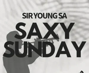 Sir Young SA, Saxy Sunday, mp3, download, datafilehost, toxicwap, fakaza, Soulful House Mix, Soulful House, Soulful House Music, House Music