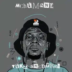 Tukz Ancestral, Mchumane, download ,zip, zippyshare, fakaza, EP, datafilehost, album, Deep House Mix, Deep House, Deep House Music, Deep Tech, Afro Deep Tech, House Music