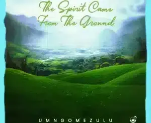 UMngomezulu, The Spirit Came From The Ground, mp3, download, datafilehost, toxicwap, fakaza, Deep House Mix, Deep House, Deep House Music, Deep Tech, Afro Deep Tech, House Music