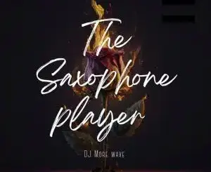 DJ More Wave, The Saxophone Player, mp3, download, datafilehost, toxicwap, fakaza,House Music, Amapiano, Amapiano 2026, Amapiano Mix, Amapiano Music