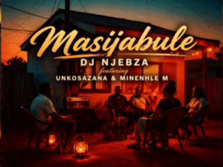 DJ Njebza, Masijabule, Unkosazana, Minenhle M, mp3, download, datafilehost, toxicwap, fakaza,House Music, Amapiano, Amapiano 2026, Amapiano Mix, Amapiano Music