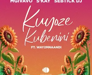Mgivavo Da DJ, Kuyoze Kubenini, Sebtick DJ, S'kay, Way2mnaandi, mp3, download, datafilehost, toxicwap, fakaza,House Music, Amapiano, Amapiano 2026, Amapiano Mix, Amapiano Music