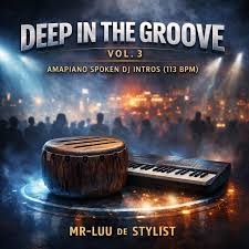 Mr-Luu de Stylist, Deep In The Groove Vol. 3,download,zip, zippyshare, fakaza, EP, datafilehost, album, House Music, Amapiano, Amapiano 2026, Amapiano Mix, Amapiano Music