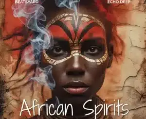 BeatsYARD, African Spirits, Echo Deep, mp3, download, datafilehost, toxicwap, fakaza, Afro House, Afro House 2026, Afro House Mix, Afro House Music, Afro Tech, House Music