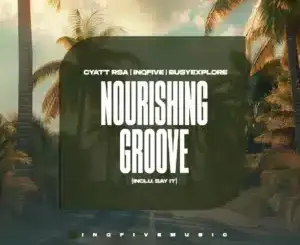 Cyatt RSA, InQfive, BusyExplore, Nourishing Groove, Inclu. Say It, download ,zip, zippyshare, fakaza, EP, datafilehost, album, Deep House Mix, Deep House, Deep House Music, Deep Tech, Afro Deep Tech, House Music