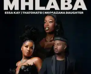 Essa Kay, Mhlaba, Thatohatsi, Nkosazana Daughter,mp3, download, datafilehost, toxicwap, fakaza,House Music, Amapiano, Amapiano 2026, Amapiano Mix, Amapiano Music