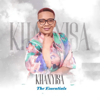 Khanyisa, The Essentials,download ,zip, zippyshare, fakaza, EP, datafilehost, album, Kwaito Songs, Kwaito, Kwaito Mix, Kwaito Music, Kwaito Classics, Pop Music, Pop, Afro-Pop