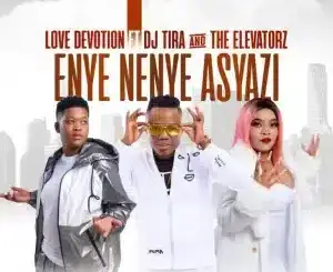 Love Devotion, Enya Nenye Asyazi, DJ Tira, The Elevators, mp3, download, datafilehost, toxicwap, fakaza, Gqom Beats, Gqom Songs, Gqom Music, Gqom Mix, House Music