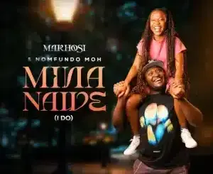 Makhosi, Mina Nawe, I Do, Nomfundo Moh, mp3, download, datafilehost, toxicwap, fakaza,House Music, Amapiano, Amapiano 2026, Amapiano Mix, Amapiano Music