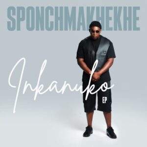 Sponch Makhekhe, Inkanuko, download,zip, zippyshare, fakaza, EP, datafilehost, album, House Music, Amapiano, Amapiano 2026, Amapiano Mix, Amapiano Music
